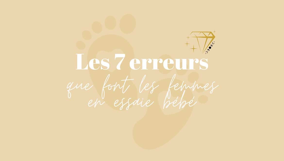 Les 7 erreurs que font les femmes en essaie bébé