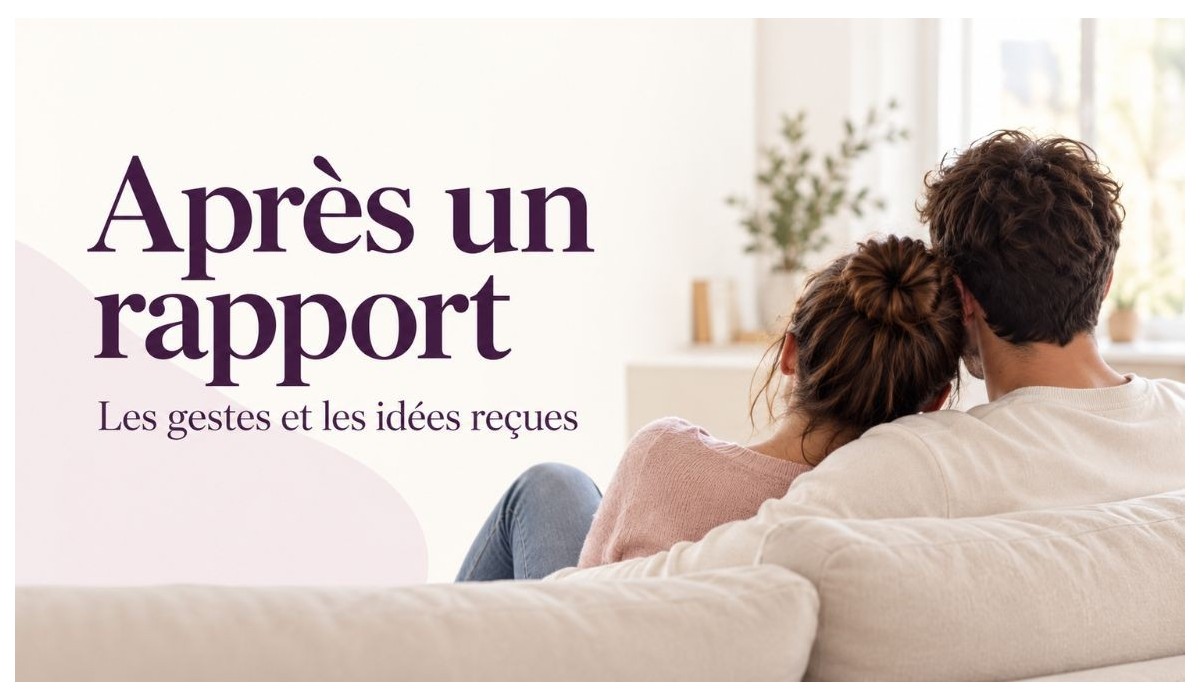 Ce qu’il faut faire et ne pas faire après un rapport intime